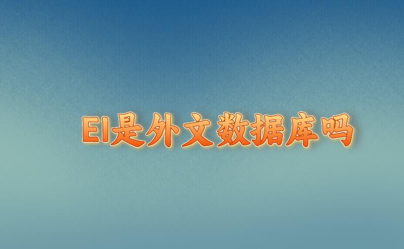 EI是外文數(shù)據(jù)庫嗎