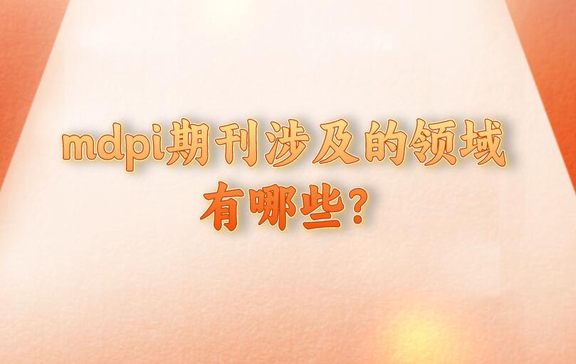 mdpi期刊涉及的領(lǐng)域有哪些?