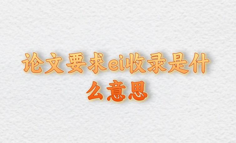 論文要求ei收錄是什么意思