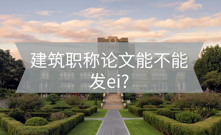建筑職稱論文能不能發ei?