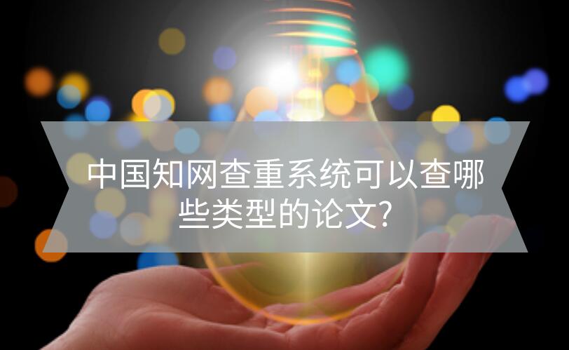 中國知網查重系統可以查哪些類型的論文?