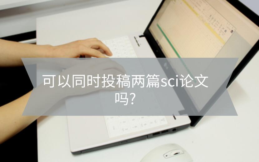 可以同時投稿兩篇sci論文嗎?