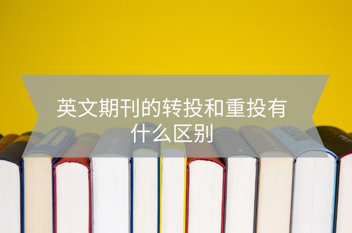 英文期刊的轉投和重投有什么區別