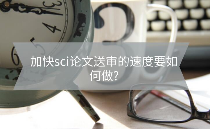 加快sci論文送審的速度要如何做?