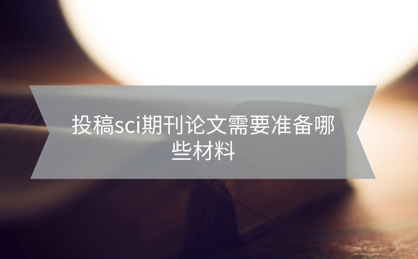 投稿sci期刊論文需要準備哪些材料