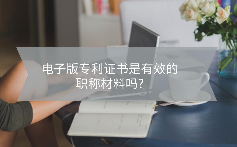 電子版專利證書是有效的職稱材料嗎?