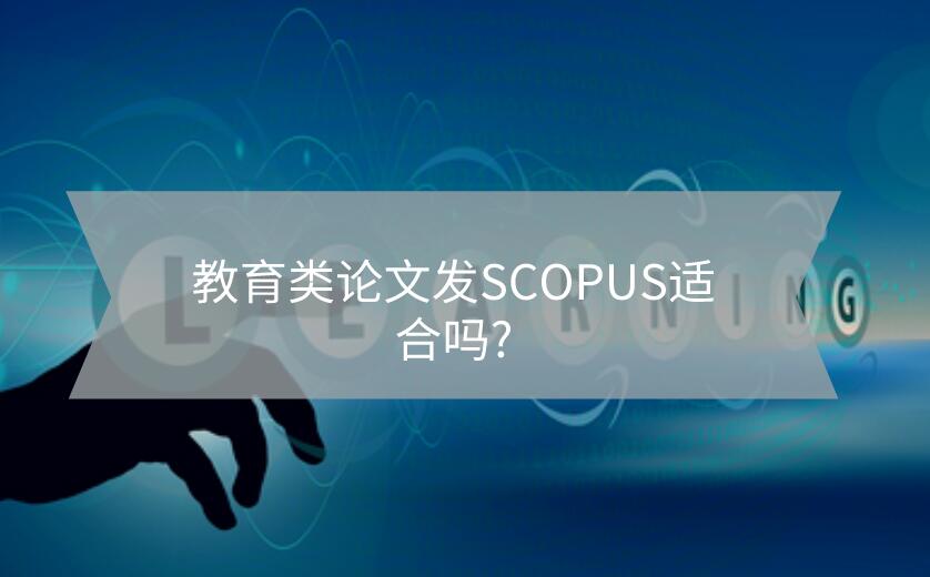 教育類論文發(fā)SCOPUS適合嗎?