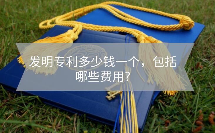 發明專利多少錢一個,包括哪些費用?