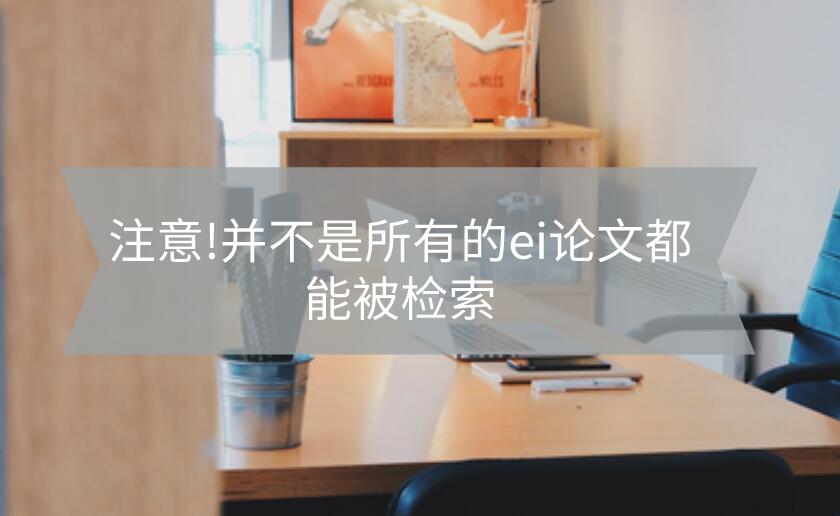 注意!并不是所有的ei論文都能被檢索