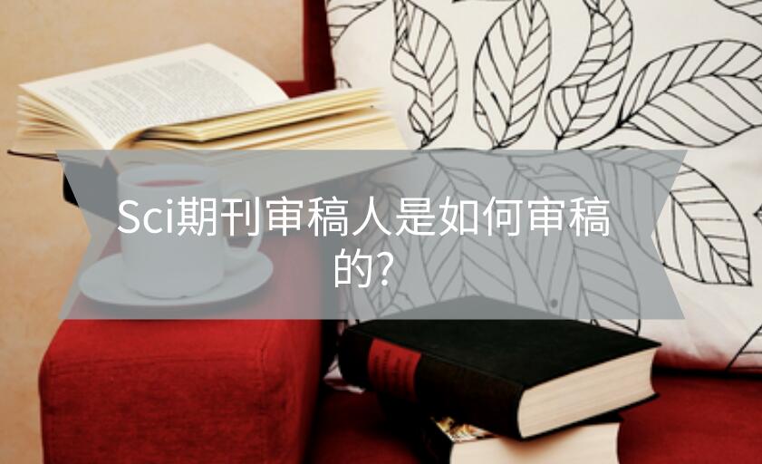 Sci期刊審稿人是如何審稿的?