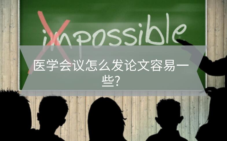 醫(yī)學(xué)會議怎么發(fā)論文容易一些?