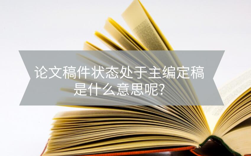 論文稿件狀態處于主編定稿是什么意思呢?