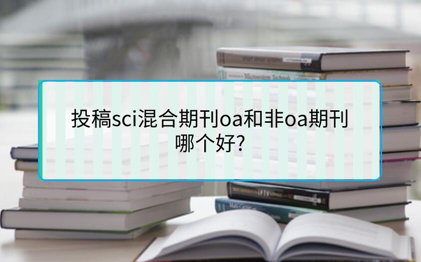 投稿sci混合期刊oa和非oa期刊哪個好?