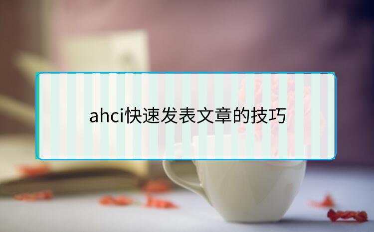 ahci快速發(fā)表文章的技巧