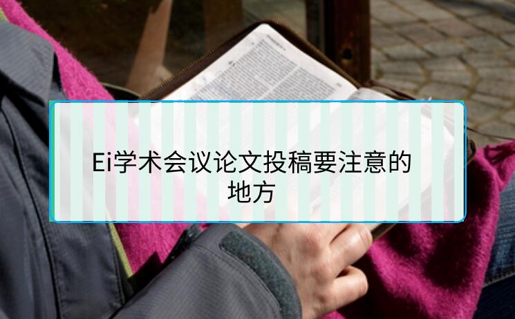 Ei學術會議論文投稿要注意的地方