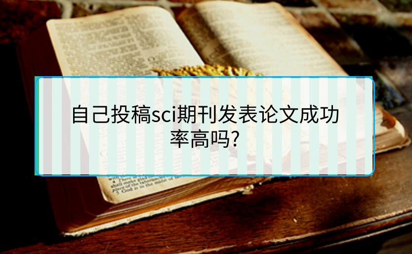 自己投稿sci期刊發表論文成功率高嗎?