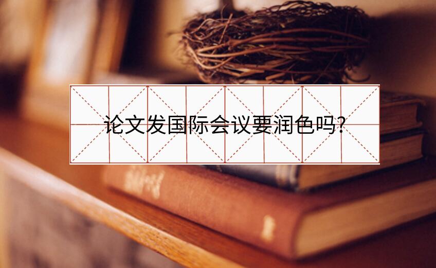論文發國際會議要潤色嗎?