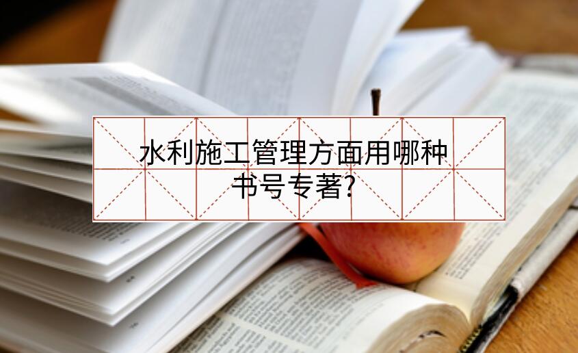 水利施工管理方面用哪種書號專著?