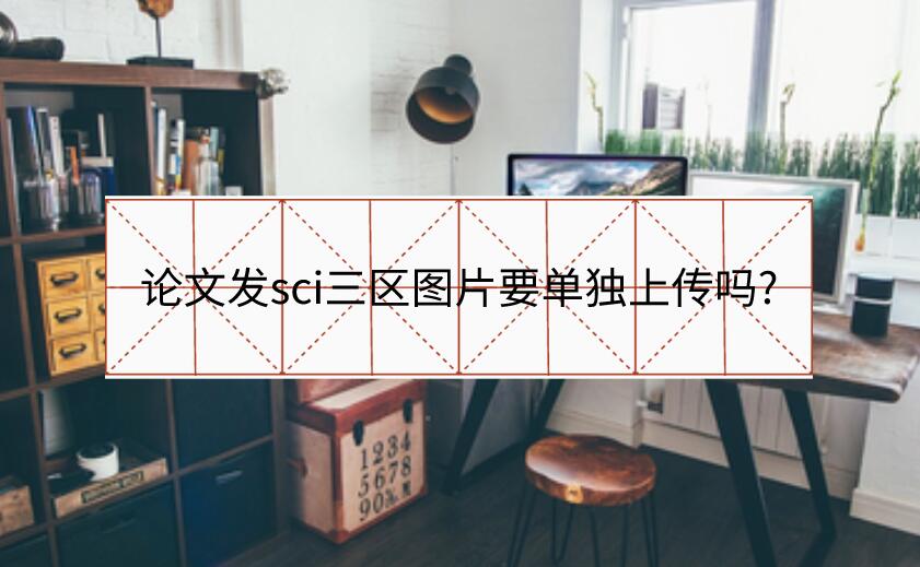 論文發sci三區圖片要單獨上傳嗎?