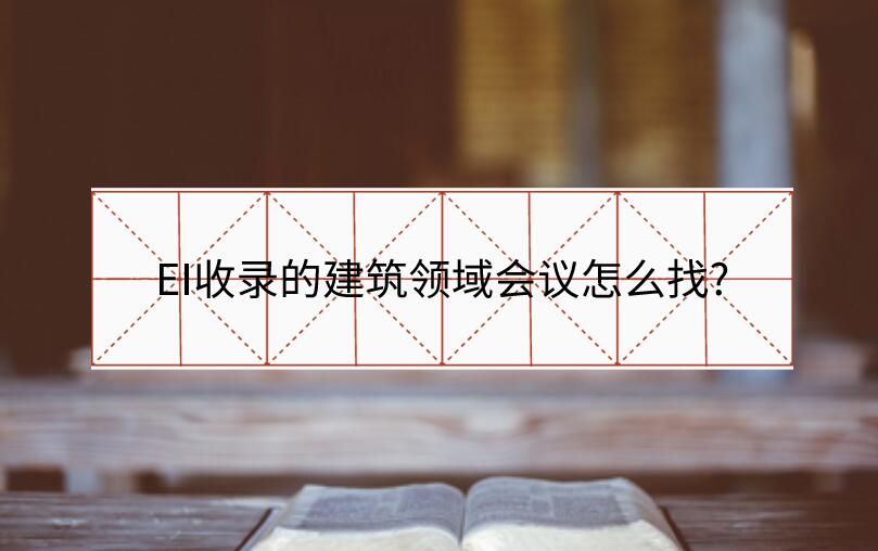 EI收錄的建筑領域會議怎么找?
