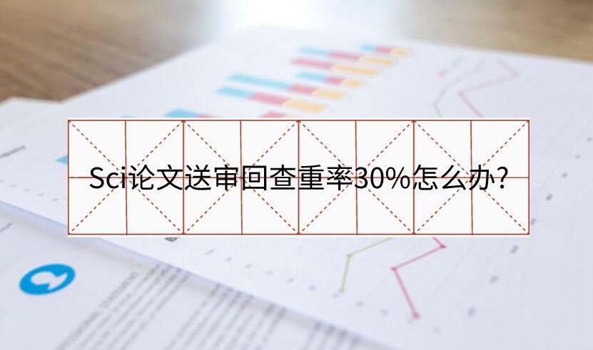 Sci論文送審回查重率30%怎么辦?