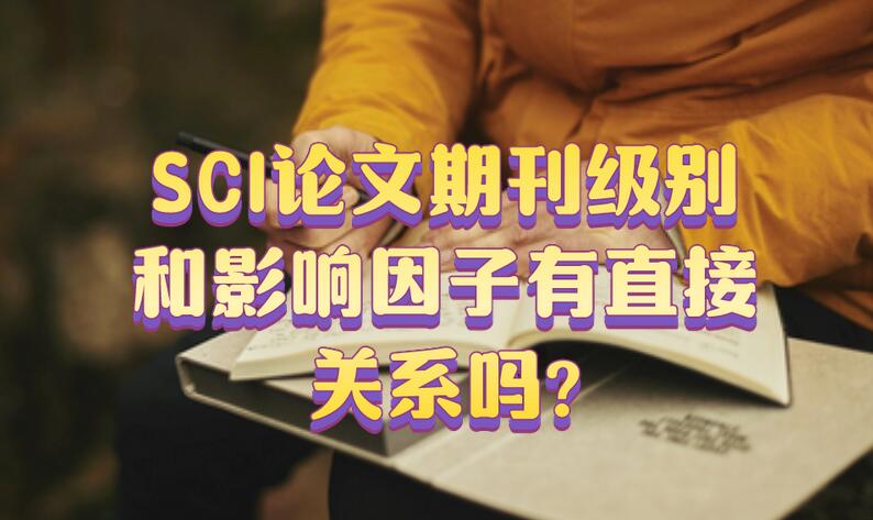 SCI論文期刊級別和影響因子有直接關系嗎?