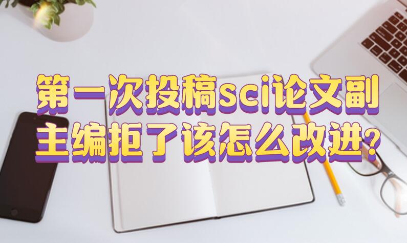 第一次投稿sci論文副主編拒了該怎么改進(jìn)?