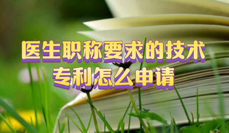 醫生職稱要求的技術專利怎么申請