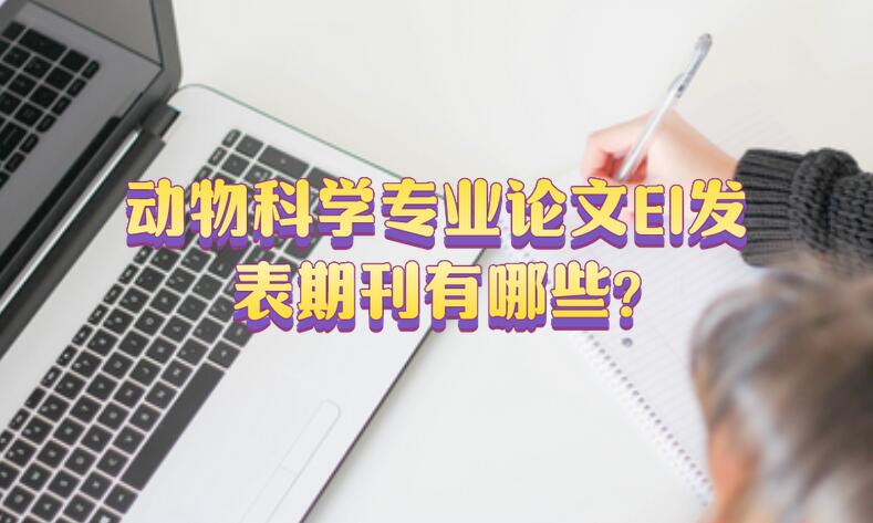 動物科學專業(yè)論文EI發(fā)表期刊有哪些?