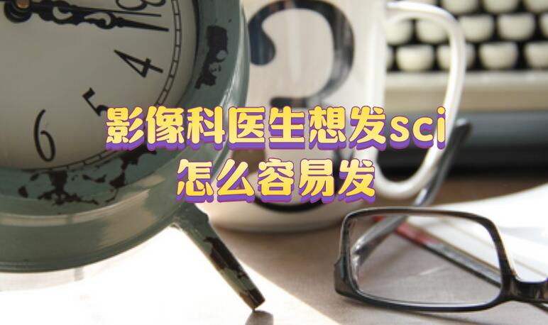 影像科醫生想發sci怎么容易發?