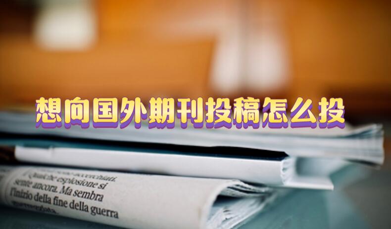 想向國外期刊投稿怎么投