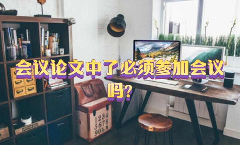 會(huì)議論文中了必須參加會(huì)議嗎?