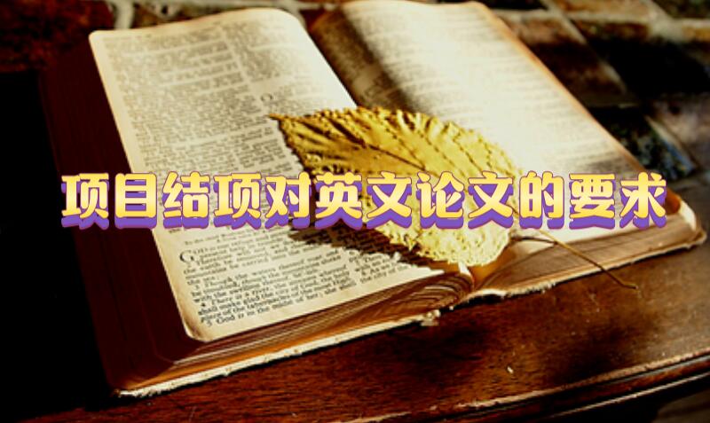 項(xiàng)目結(jié)項(xiàng)對英文論文的要求
