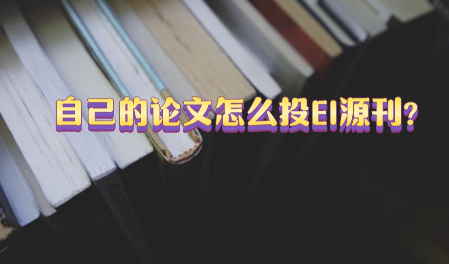 自己的論文怎么投EI源刊?