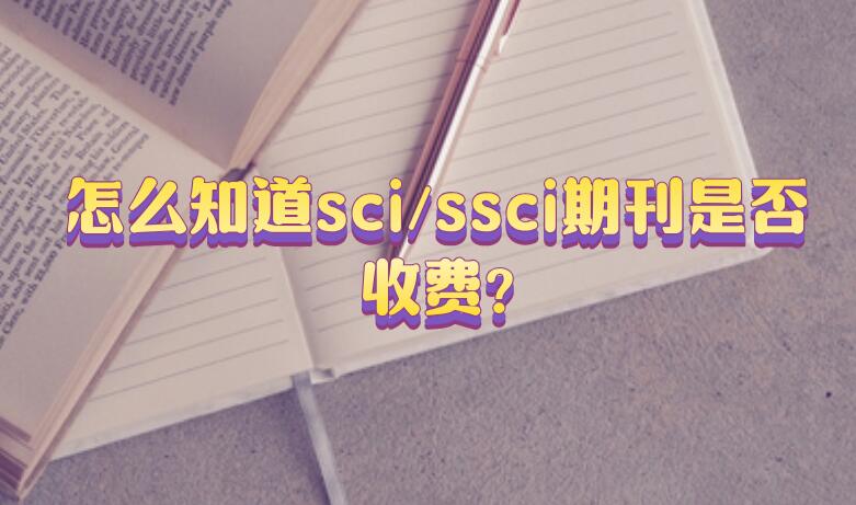 怎么知道sci/ssci期刊是否收費?