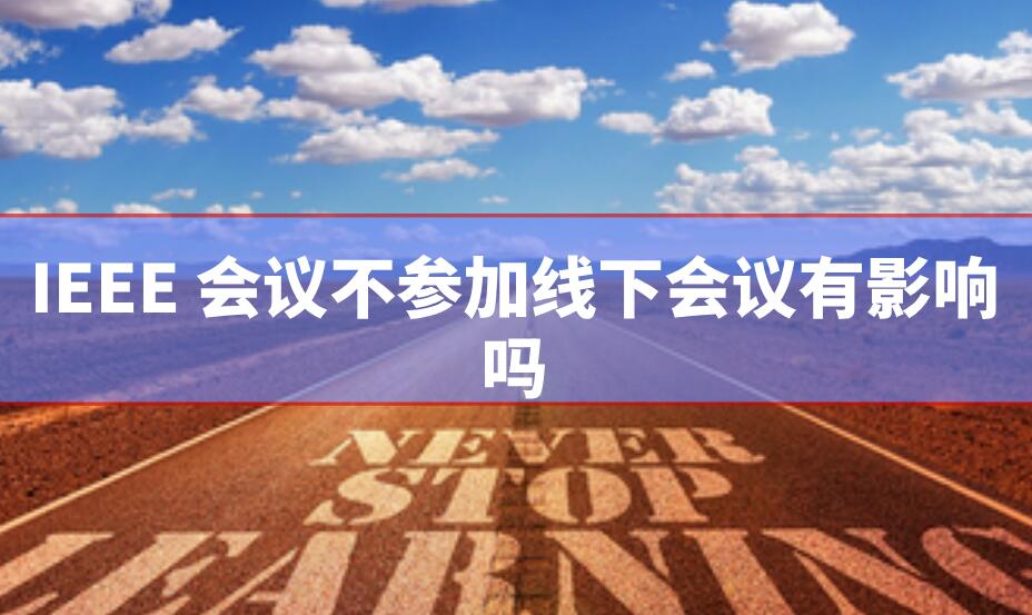IEEE 會議不參加線下會議有影響嗎