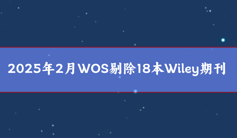 2025年2月WOS剔除18本Wiley期刊