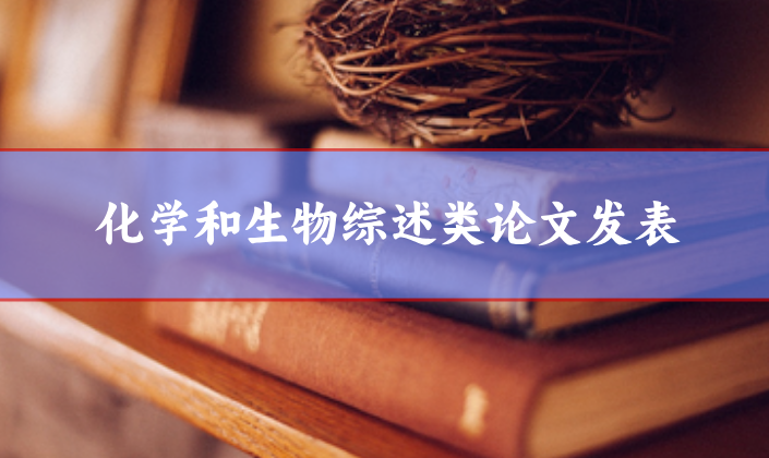 化學和生物綜述類論文發表選刊人員請參考