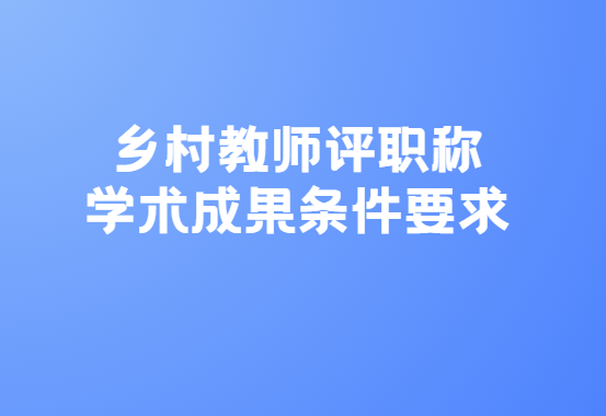 鄉村教師評職稱學術成果條件要求