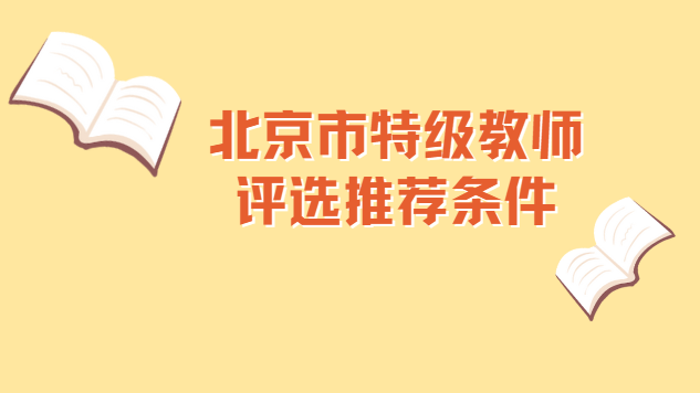 北京市特級教師評選推薦條件